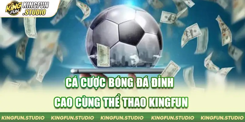 Cá cược bóng đá đỉnh cao cùng thể thao Kingfun