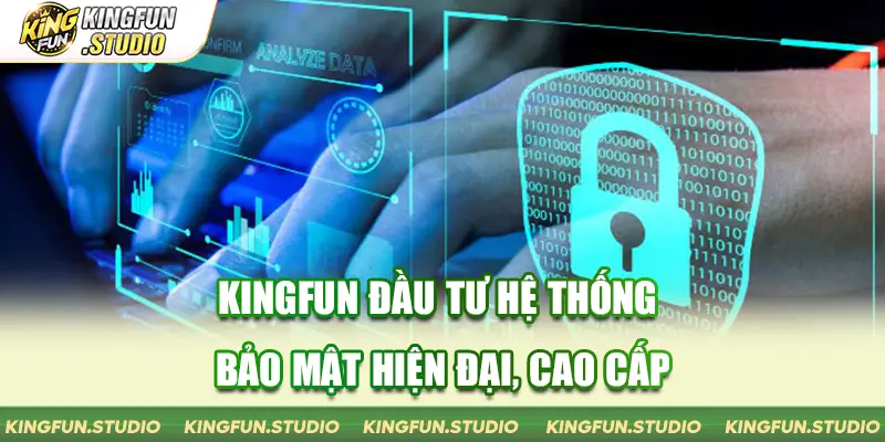 Kingfun đầu tư hệ thống bảo mật hiện đại, cao cấp