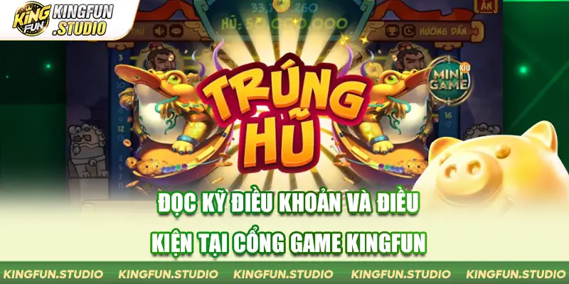 Đọc kỹ điều khoản và điều kiện tại cổng game KingFun