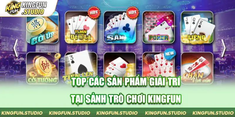 Top các sản phẩm giải trí tại sảnh trò chơi KingFun