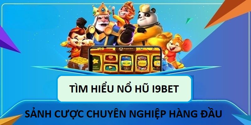 Giới thiệu sảnh nổ hũ online i9bet